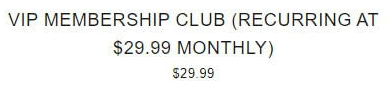 VIP Membership Club (Billed at $29.99 Monthly)